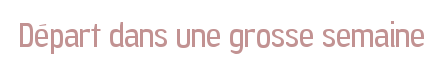 Départ dans une grosse semaine